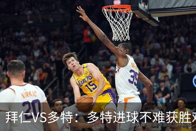 拜仁VS多特：多特进球不难获胜难；拜仁进球&获胜不难、零封很难