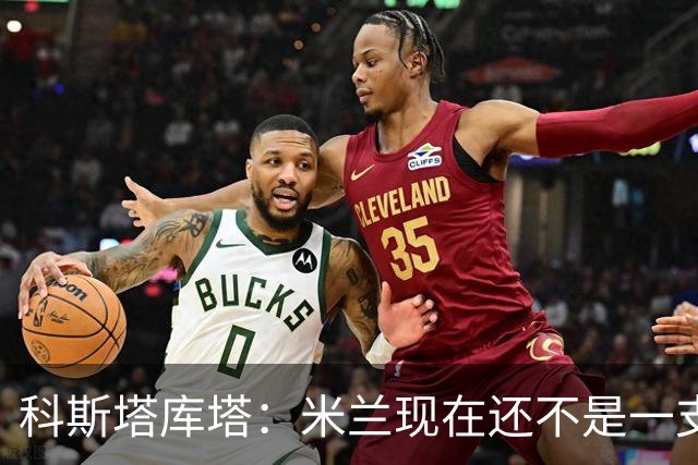 科斯塔库塔：米兰现在还不是一支争冠队，但依然很有前途