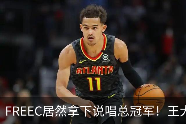 FREEC居然拿下说唱总冠军！王大痣到场祝贺！